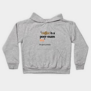 Coffee is a poor mans tea Quote Kids Hoodie